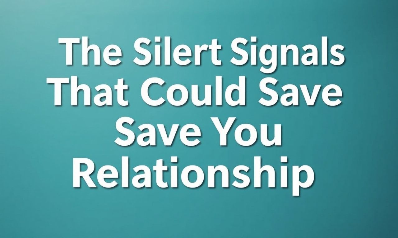 The Silent Signals That Could Save Your Relationship