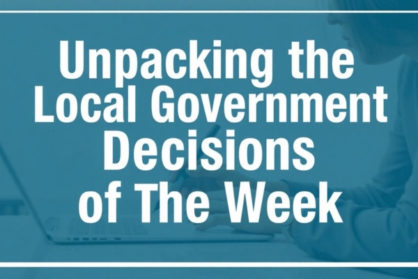 Unpacking the Biggest Local Government Decisions of the Week