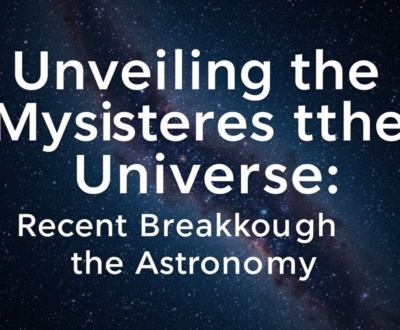 Unveiling the Mysteries of the Universe: Recent Breakthroughs in Astronomy