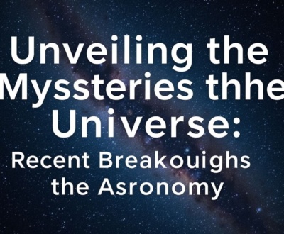 Unveiling the Mysteries of the Universe: Recent Breakthroughs in Astronomy